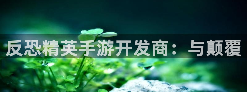 三牛娱乐哪里去了：反恐精英手游开发商：与颠覆