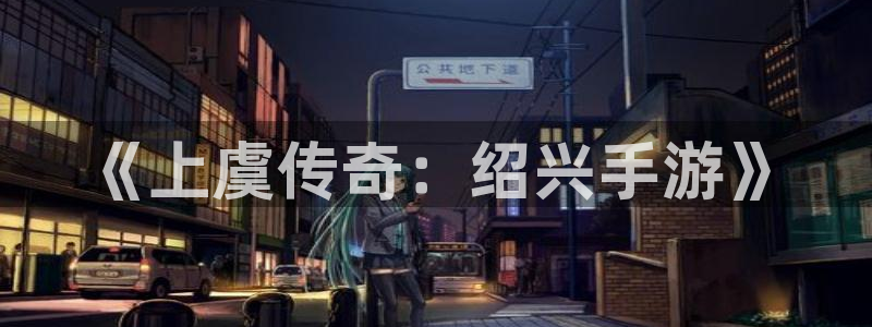 三牛公司：《上虞传奇：绍兴手游》