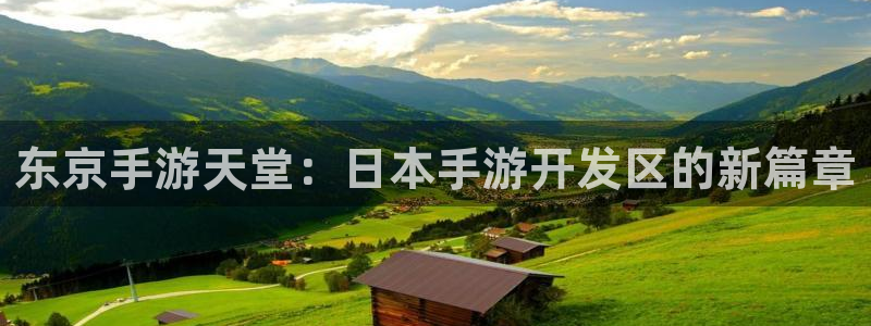 三牛娱乐官网登录入口下载安装：东京手游天堂：日本手游开发区的