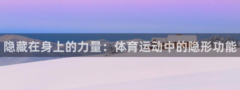oety欧亿：隐藏在身上的力量：体育运动中的隐形功能
