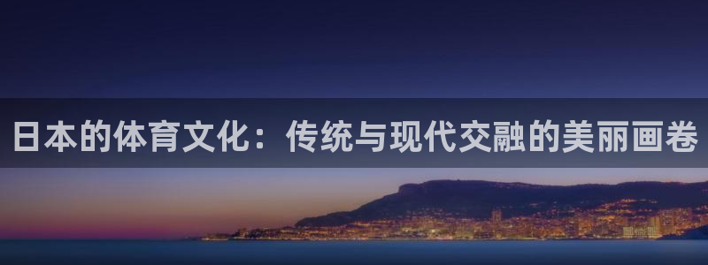 oety欧亿：日本的体育文化：传统与现代交融的美丽画卷