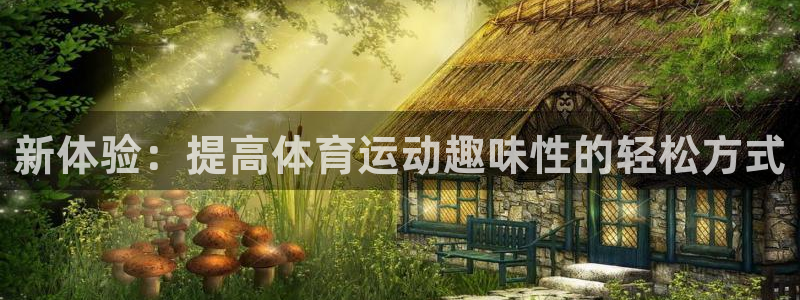 oety欧亿：新体验：提高体育运动趣味性的轻松方式