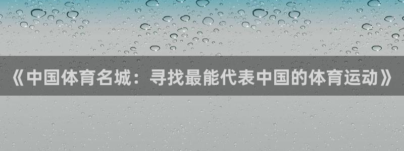 oety欧亿：《中国体育名城：寻找最能代表中国的体育运动》