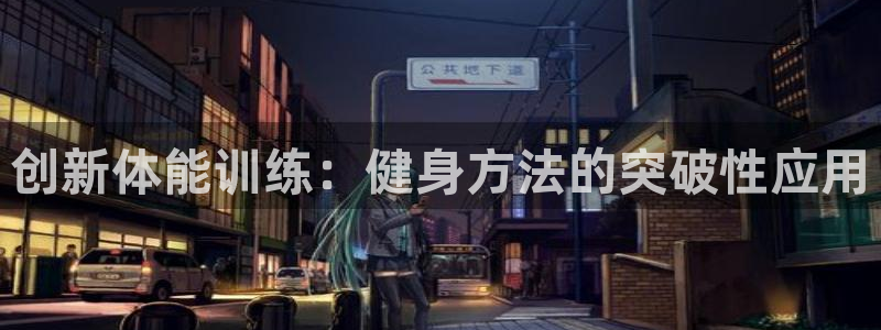 oety欧亿：创新体能训练：健身方法的突破性应用